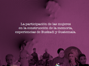 La participación de las mujeres en la construcción de la memoria, experiencias de Euskadi y Guatemala